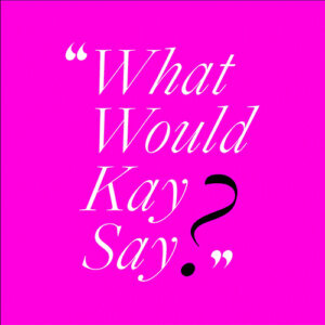 What Would Kay Say? Pink square image with italicized serif font, title "What Would Kay Say?"