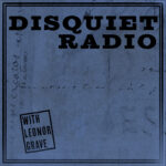 Square image with old letter style with navy blue overlay, Disquiet Radio spelled at top. With Leonor Grave is boxed in a rectangle on bottom right.
